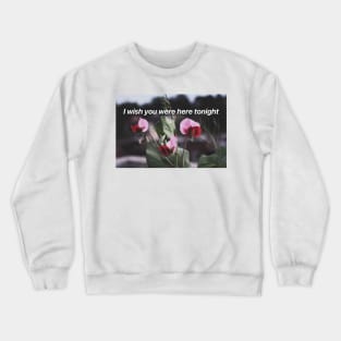 I wish you were here tonight Crewneck Sweatshirt